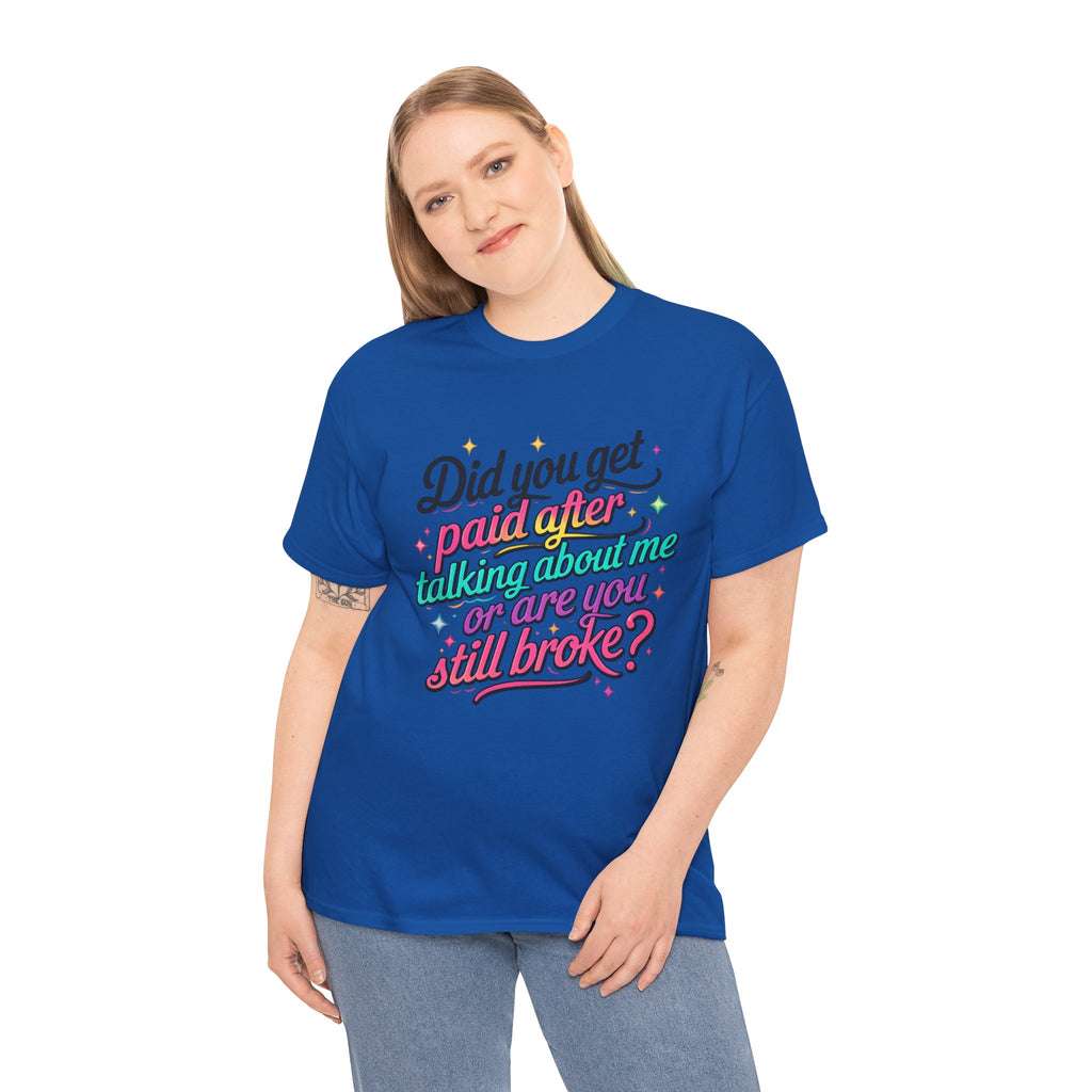 T‑Shirt — "Did You Get Paid After Talking About Me or Are You Still Broke?" Retro Script Funny Graphic Tee