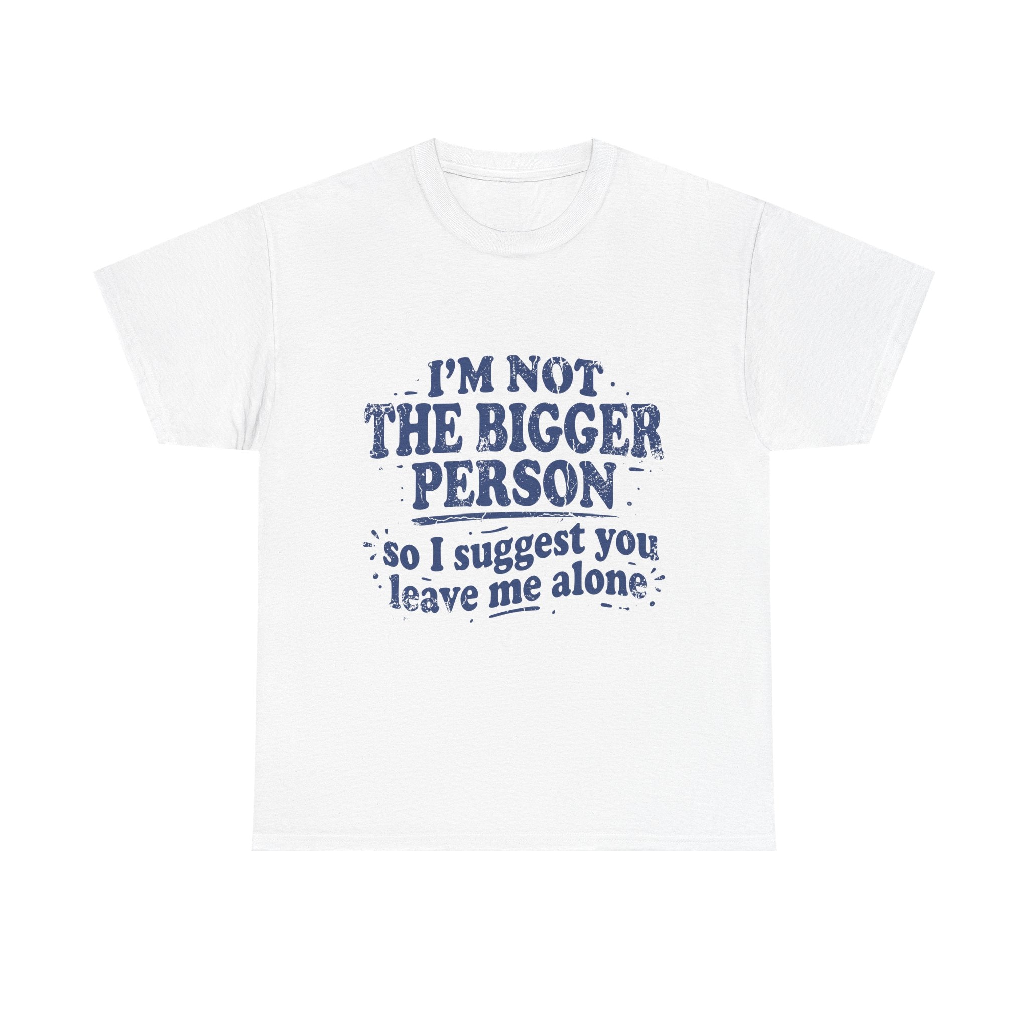 I'm Not The Bigger Person Tee — Funny Sarcastic Graphic T‑Shirt