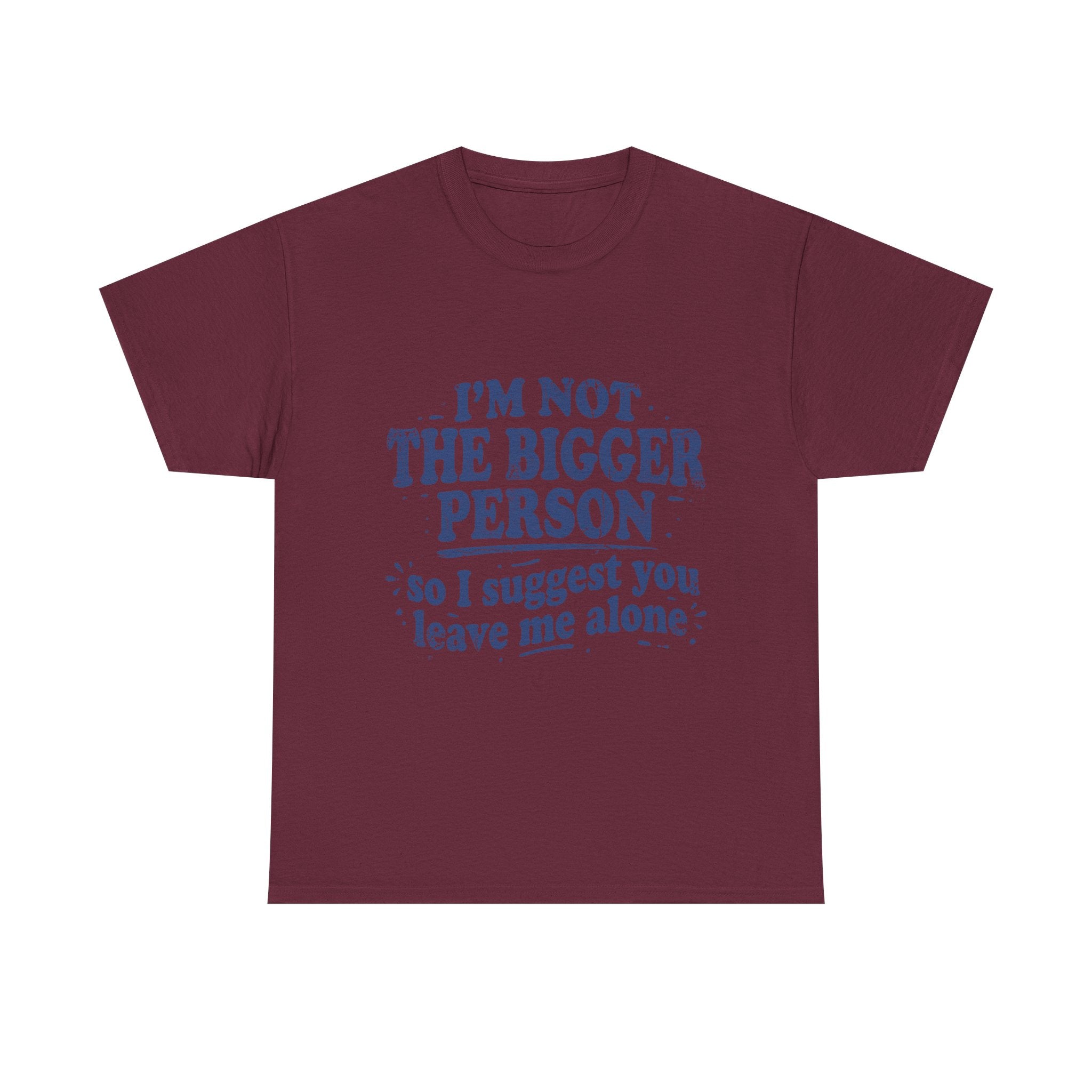 I'm Not The Bigger Person Tee — Funny Sarcastic Graphic T‑Shirt