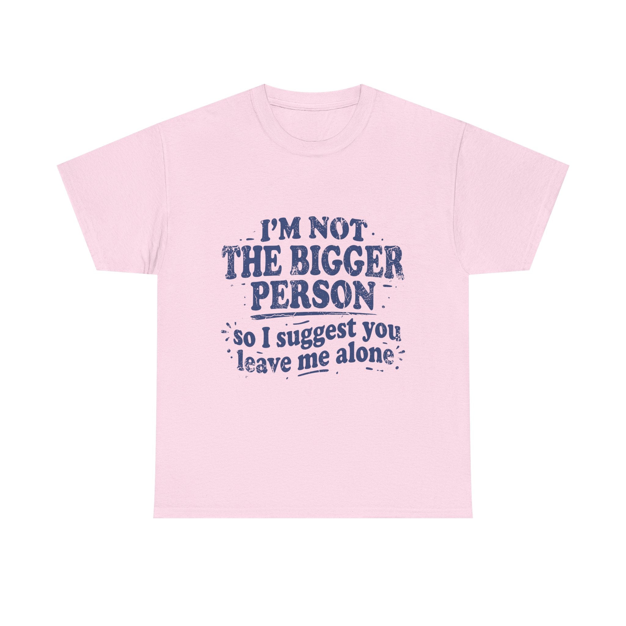 I'm Not The Bigger Person Tee — Funny Sarcastic Graphic T‑Shirt