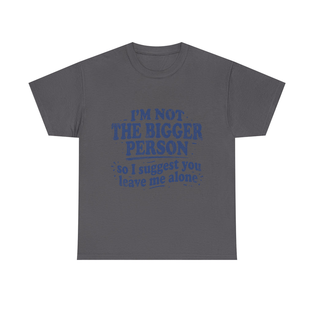 I'm Not The Bigger Person Tee — Funny Sarcastic Graphic T‑Shirt