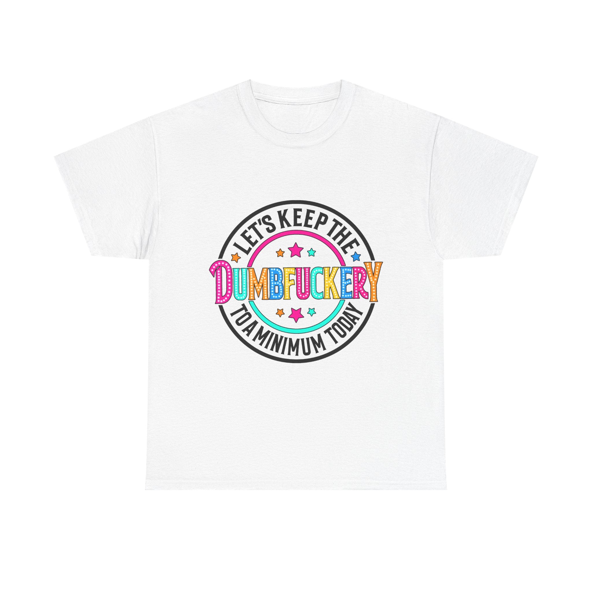 T-Shirt — “Let’s Keep the Dumbfuckery to a Minimum Today” Colorful Retro Graphic