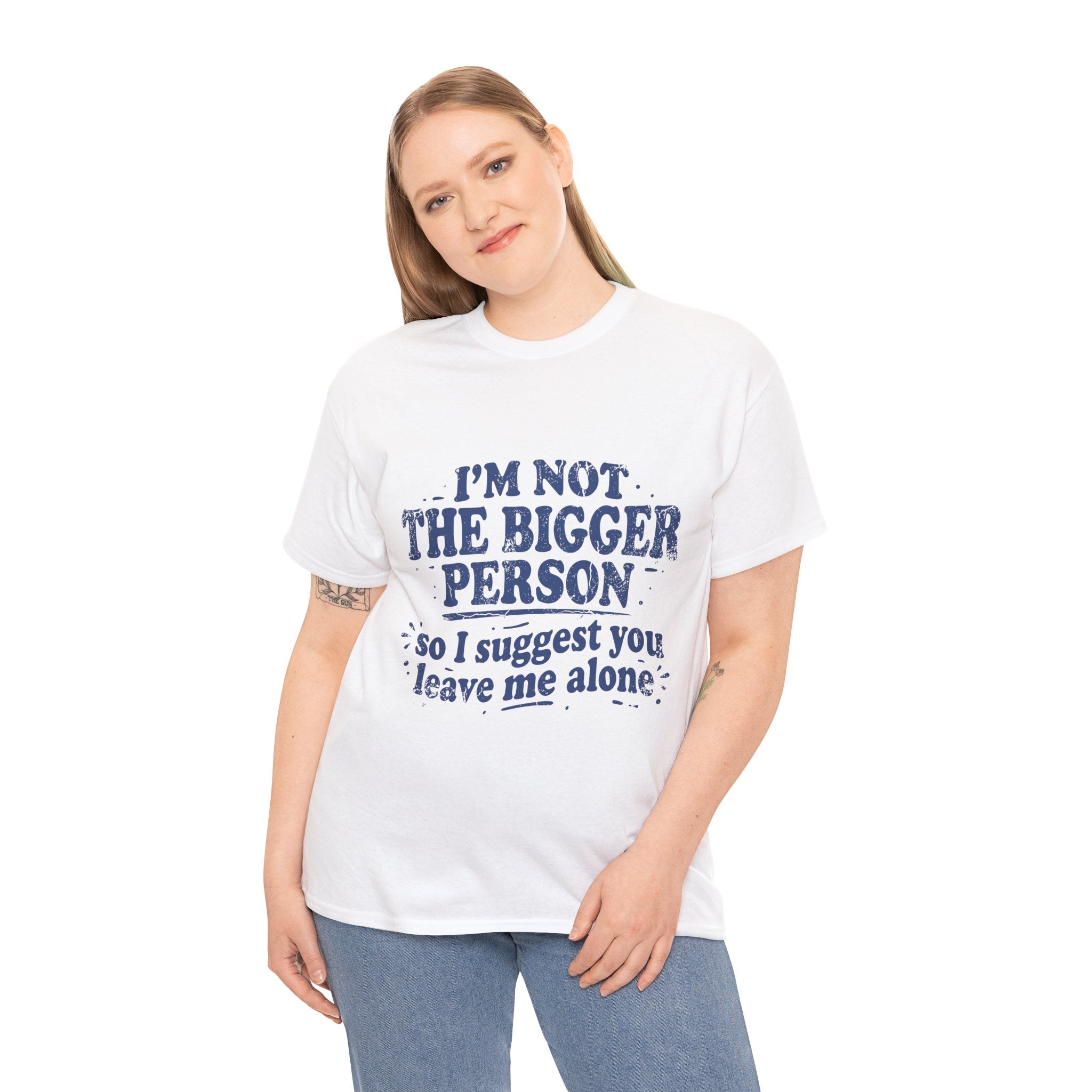 I'm Not The Bigger Person Tee — Funny Sarcastic Graphic T‑Shirt