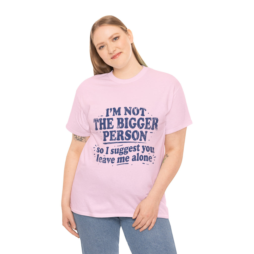 I'm Not The Bigger Person Tee — Funny Sarcastic Graphic T‑Shirt