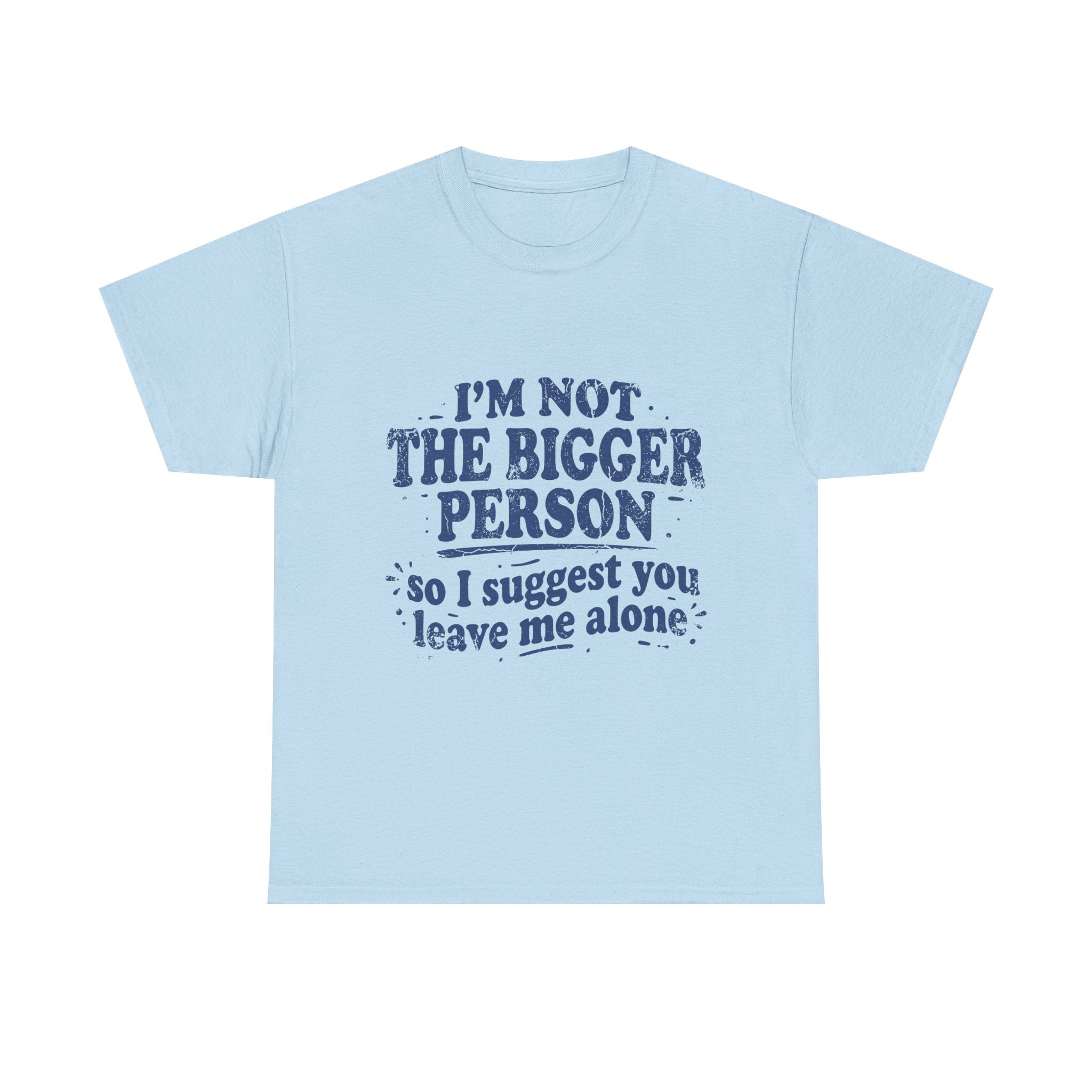 I'm Not The Bigger Person Tee — Funny Sarcastic Graphic T‑Shirt