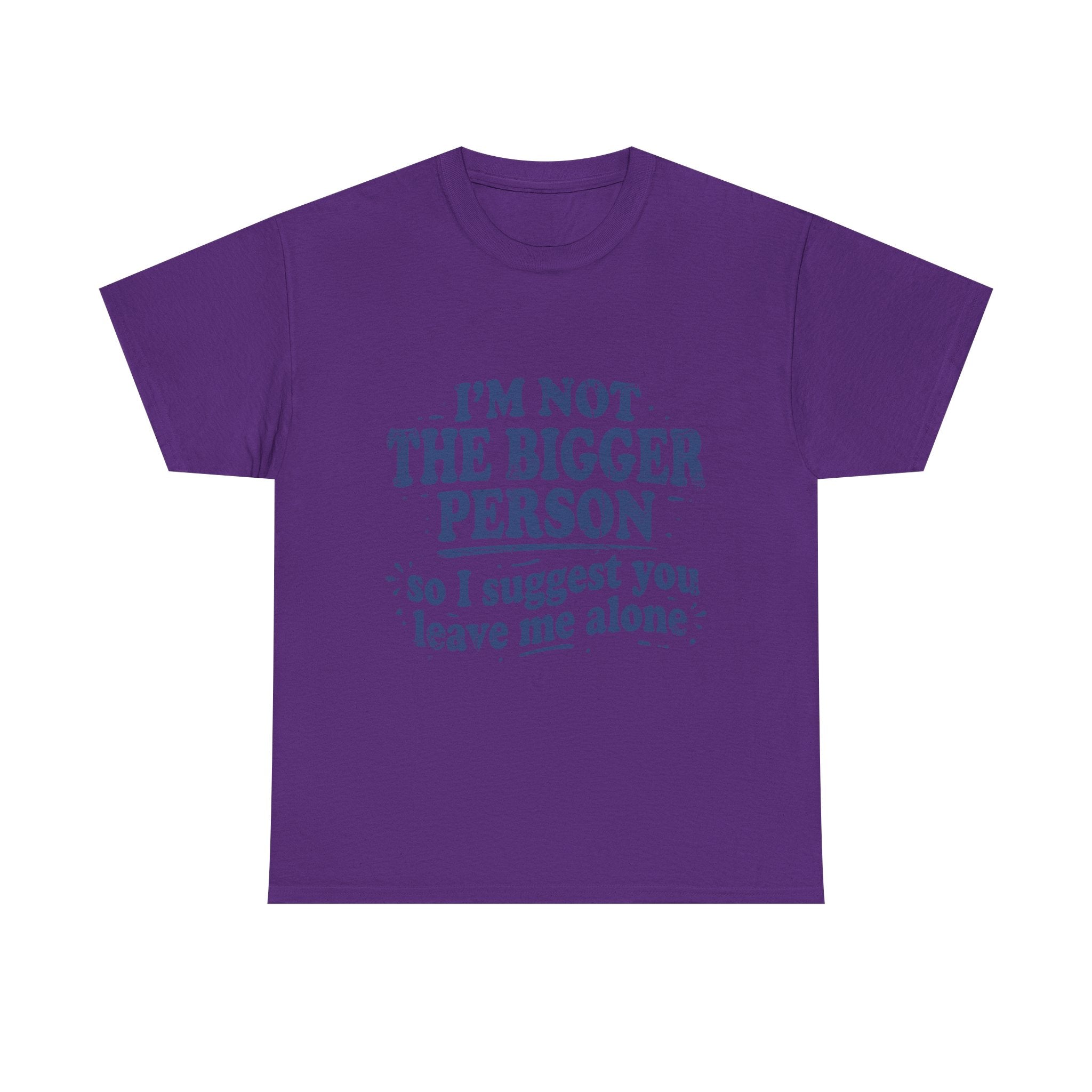 I'm Not The Bigger Person Tee — Funny Sarcastic Graphic T‑Shirt