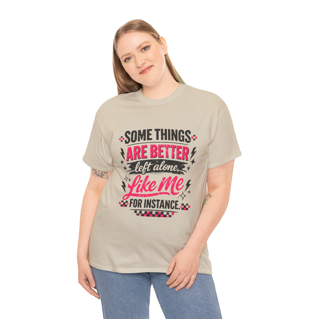 Funny Graphic Tee – “Some Things Are Better Left Alone Like Me, For Instance” Cotton T-Shirt