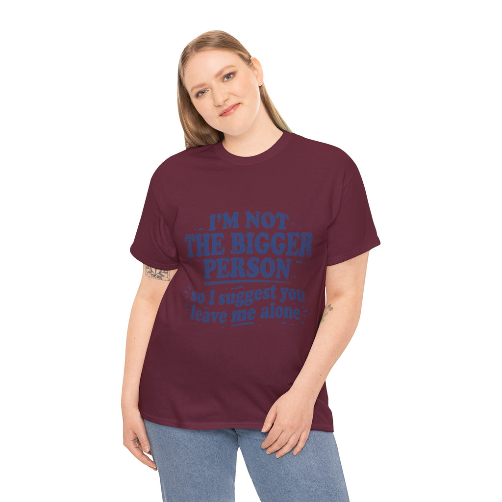 I'm Not The Bigger Person Tee — Funny Sarcastic Graphic T‑Shirt