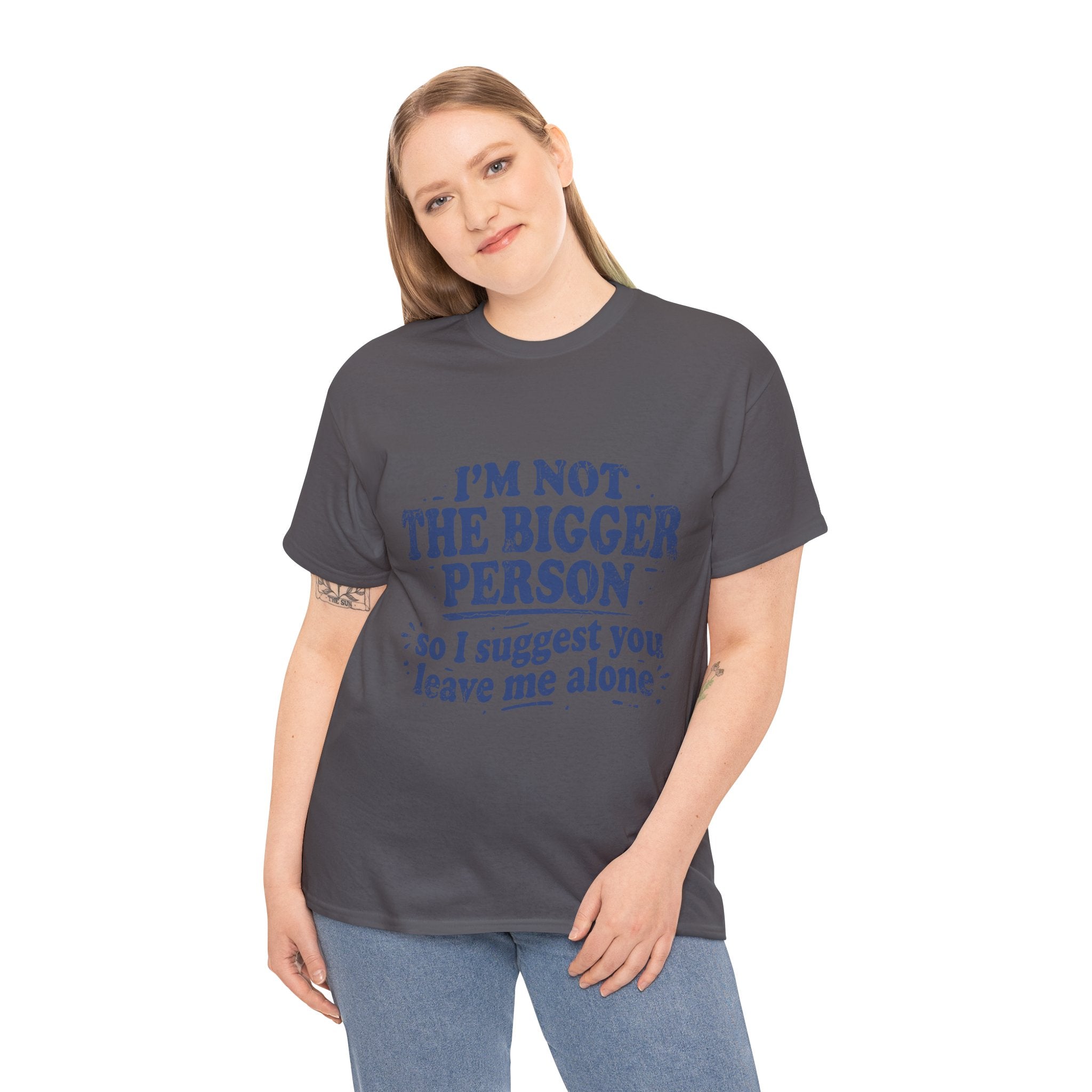 I'm Not The Bigger Person Tee — Funny Sarcastic Graphic T‑Shirt