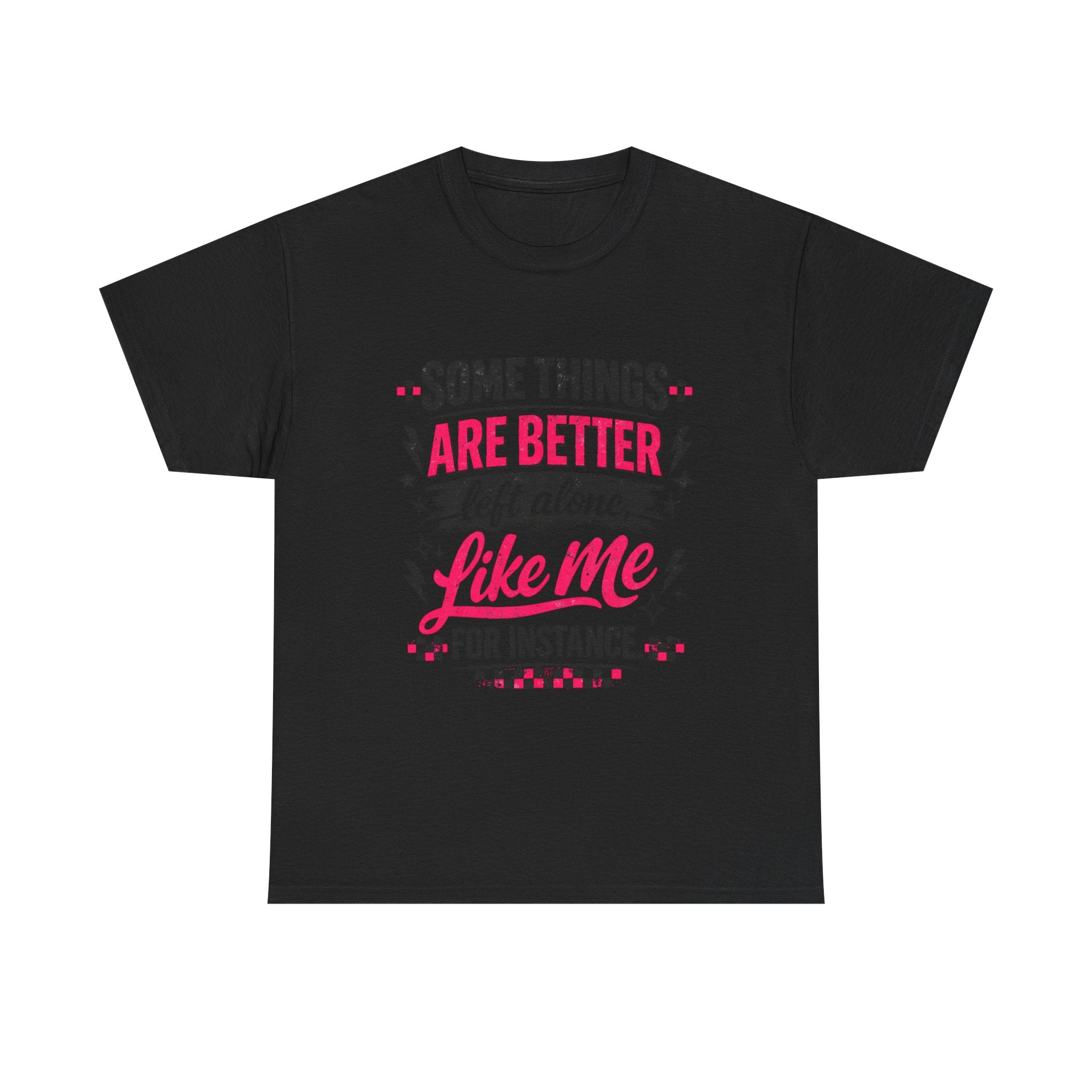 Funny Graphic Tee – “Some Things Are Better Left Alone Like Me, For Instance” Cotton T-Shirt