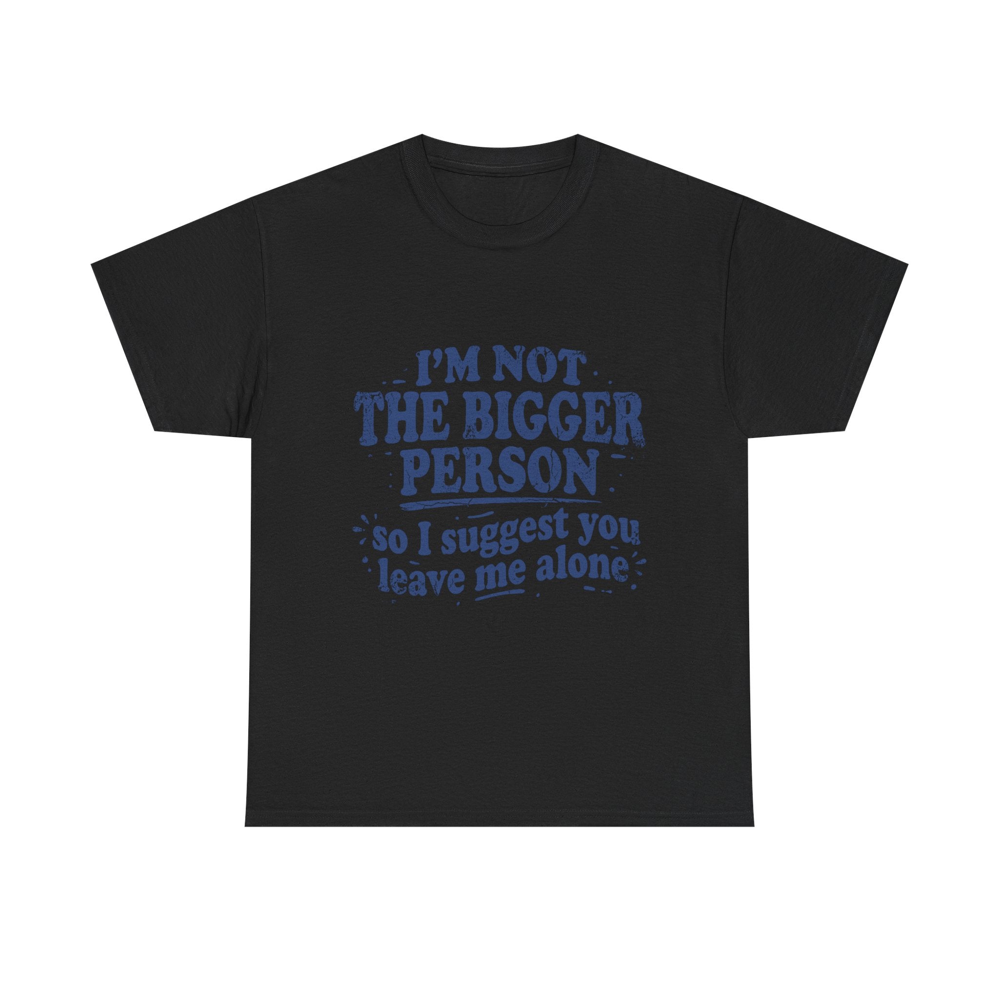 I'm Not The Bigger Person Tee — Funny Sarcastic Graphic T‑Shirt