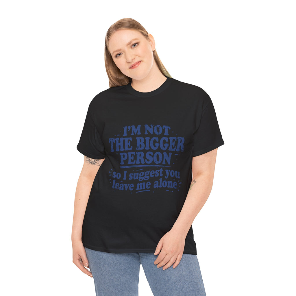 I'm Not The Bigger Person Tee — Funny Sarcastic Graphic T‑Shirt