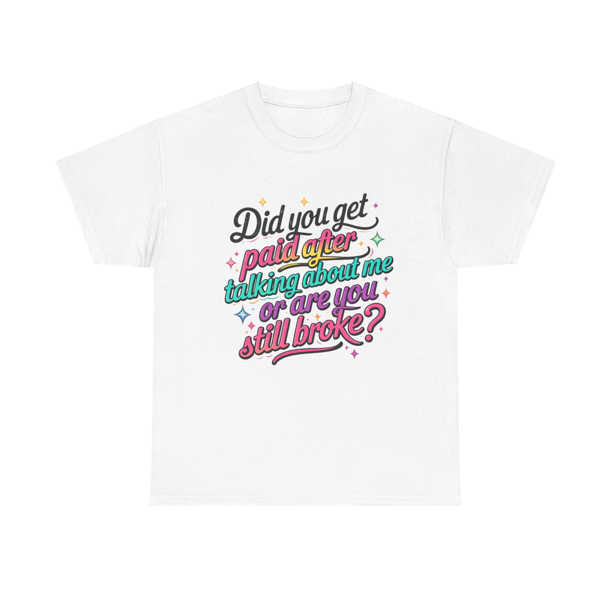 T‑Shirt — "Did You Get Paid After Talking About Me or Are You Still Broke?" Retro Script Funny Graphic Tee
